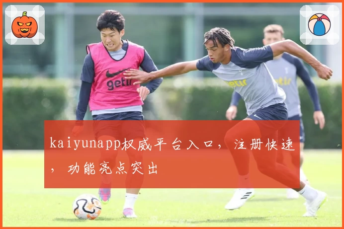 kaiyunapp权威平台入口，注册快速，功能亮点突出