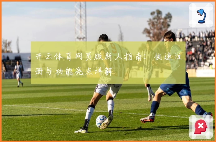 开云体育网页版新人指南：快速注册与功能亮点详解