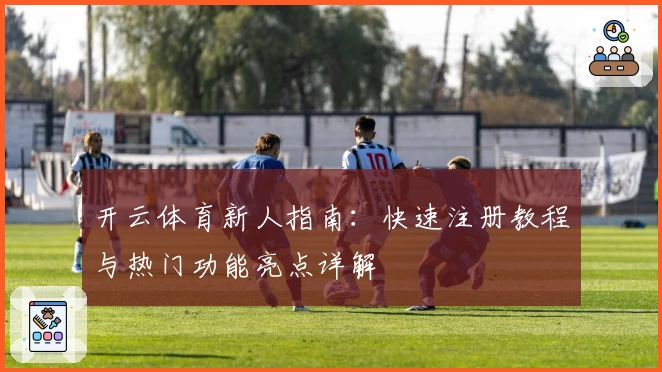 开云体育新人指南：快速注册教程与热门功能亮点详解