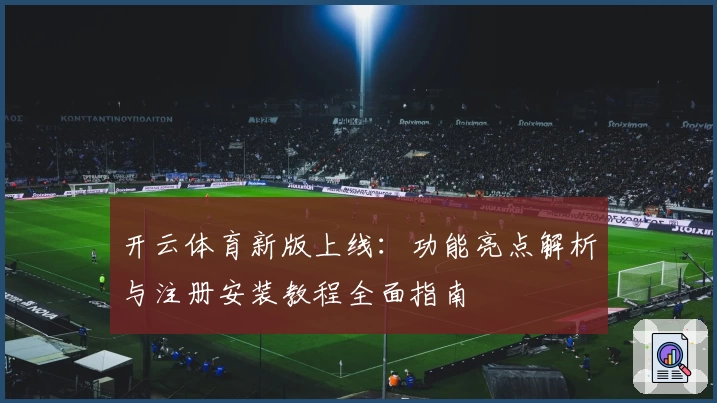 开云体育新版上线：功能亮点解析与注册安装教程全面指南